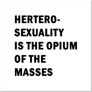 Hetero-sexuality is the opium of the masses Posters and Art